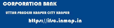 CORPORATION BANK  UTTAR PRADESH KANPUR CITY KANPUR   ifsc code